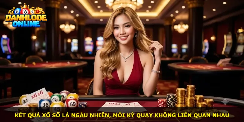 Kết quả xổ số là ngẫu nhiên, mỗi kỳ quay không liên quan nhau